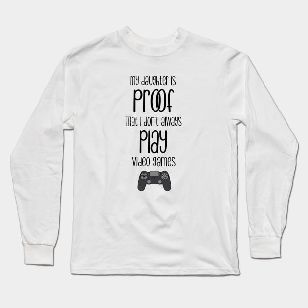 My daughter is proof that I don't always play videogames Long Sleeve T-Shirt by hotzelda